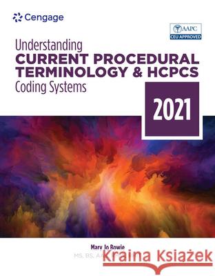 Understanding Current Procedural Terminology and HCPCS Coding Systems - 2021 Mary Jo (Mount Wachusett Community College, Gardner, MA) Bowie 9780357516980 Cengage Learning, Inc
