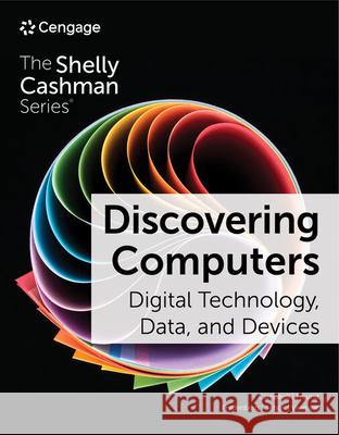 Discovering Computers: Digital Technology, Data, and Devices Campbell, Jennifer T. 9780357675366 Cengage Learning, Inc