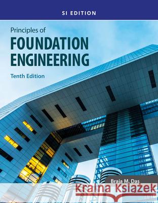 Principles of Foundation Engineering, SI Braja (California State University, Sacramento) Das 9780357684672