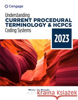 Understanding Current Procedural Terminology and HCPCS Coding Systems: 2023 Edition Mary Jo Bowie 9780357764305