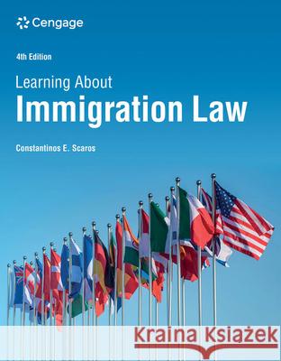 Learning About Immigration Law Constantinos (Colorado Technical University, Grand Canyon University) Scaros 9780357767542 Cengage Learning, Inc
