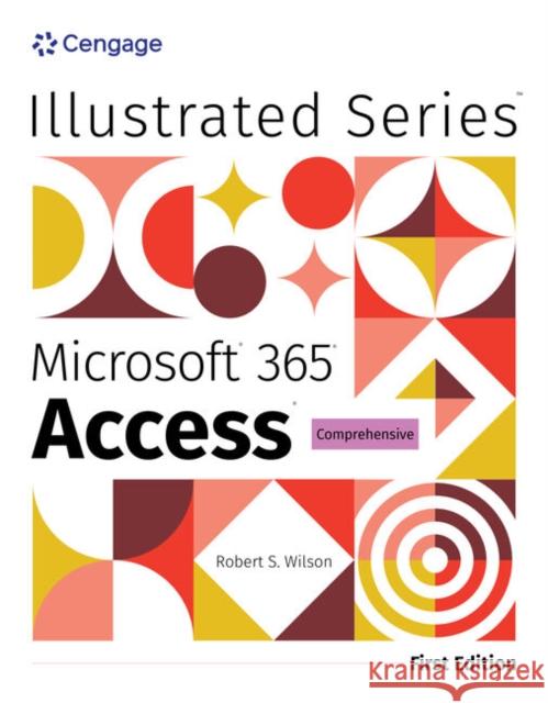 Illustrated Microsoft® 365® Access® Comprehensive, First Edition Rob Wilson 9780357882795 Cengage Learning, Inc