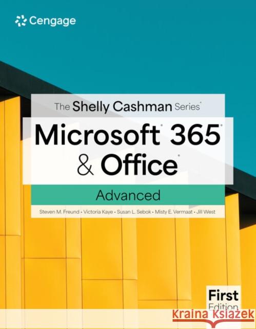 The Shelly Cashman Series? Microsoft? 365? & Office? Advanced, First Edition Rob Wilson 9780357884102 Cengage Learning, Inc