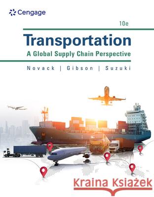 Transportation: A Global Supply Chain Perspective Robert A. Novack Brian Gibson Yoshinori Suzuki 9780357908549