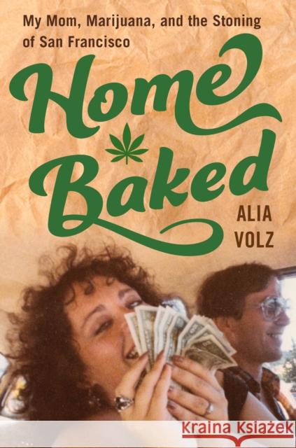 Home Baked: My Mom, Marijuana, and the Stoning of San Francisco Alia Volz 9780358006091 Houghton Mifflin