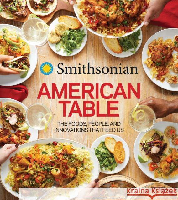 Smithsonian American Table: The Foods, People, and Innovations That Feed Us Smithsonian Institution 9780358008668 HarperCollins Publishers Inc