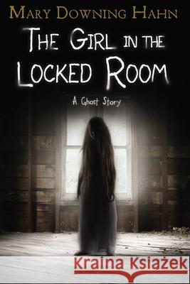 The Girl in the Locked Room: A Ghost Story Mary Downing Hahn 9780358097556 Clarion Books