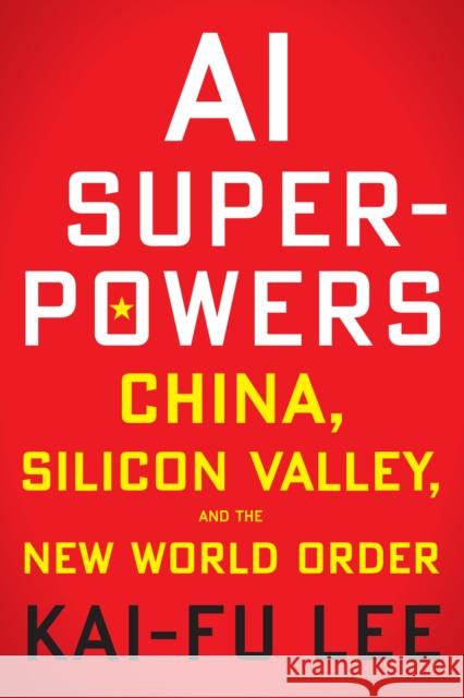 AI Superpowers: China, Silicon Valley, and the New World Order Kai-Fu Lee 9780358105589 Mariner Books