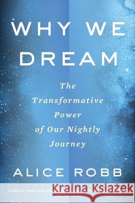 Why We Dream: The Transformative Power of Our Nightly Journey Alice Robb 9780358108498 Mariner Books