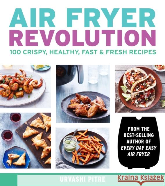 Air Fryer Revolution: 100 Crispy, Healthy, Fast & Fresh Recipes Pitre, Urvashi 9780358120872 Houghton Mifflin