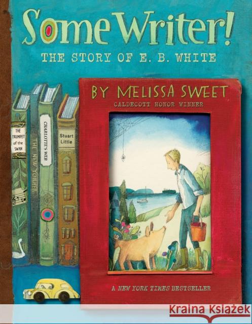 Some Writer!: The Story of E. B. White Melissa Sweet 9780358137290 HarperCollins Publishers Inc