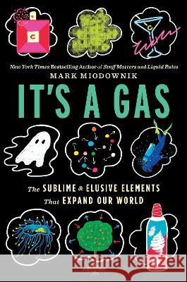 It\'s a Gas: The Sublime and Elusive Elements That Expand Our World Mark Miodownik 9780358157151