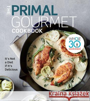 The Primal Gourmet Cookbook: Whole30 Endorsed: It's Not a Diet If It's Delicious Lvovski, Ronny Joseph 9780358160274 Houghton Mifflin Harcourt Publishing Company