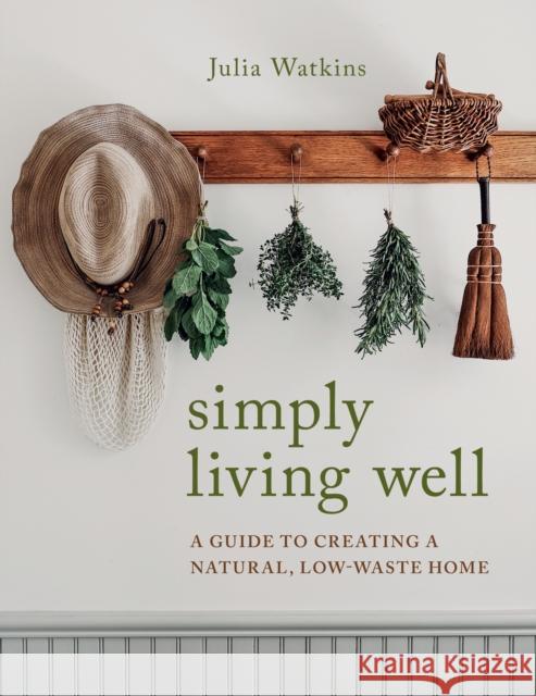 Simply Living Well: A Guide to Creating a Natural, Low-Waste Home Julia Watkins 9780358202189 Houghton Mifflin