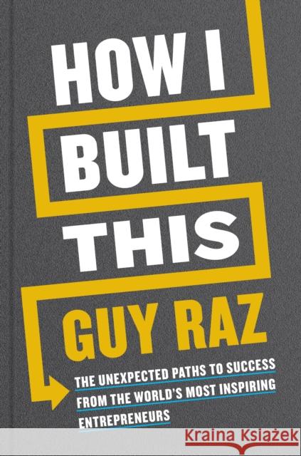 How I Built This: The Unexpected Paths to Success from the World's Most Inspiring Entrepreneurs Guy Raz 9780358216766 HarperCollins
