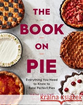 The Book on Pie: Everything You Need to Know to Bake Perfect Pies Erin Jeanne McDowell Mark Weinberg 9780358229285 Rux Martin/Houghton Mifflin Harcourt