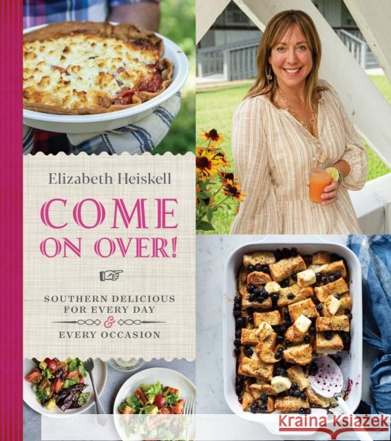 Come On Over!: Southern Delicious for Every Day and Every Occasion Elizabeth Heiskell 9780358248095