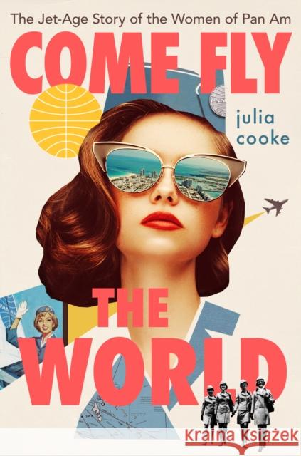 Come Fly the World: The Jet-Age Story of the Women of Pan Am Julia Cooke 9780358251408 Houghton Mifflin