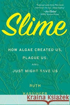 Slime: How Algae Created Us, Plague Us, and Just Might Save Us Ruth Kassinger 9780358299561