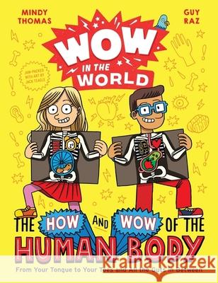 Wow in the World: The How and Wow of the Human Body: From Your Tongue to Your Toes and All the Guts in Between Mindy Thomas Guy Raz Jack Teagle 9780358306634 Houghton Mifflin