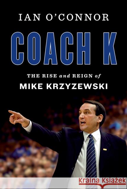 Coach K: The Rise and Reign of Mike Krzyzewski Ian O'Connor 9780358345404 Houghton Mifflin