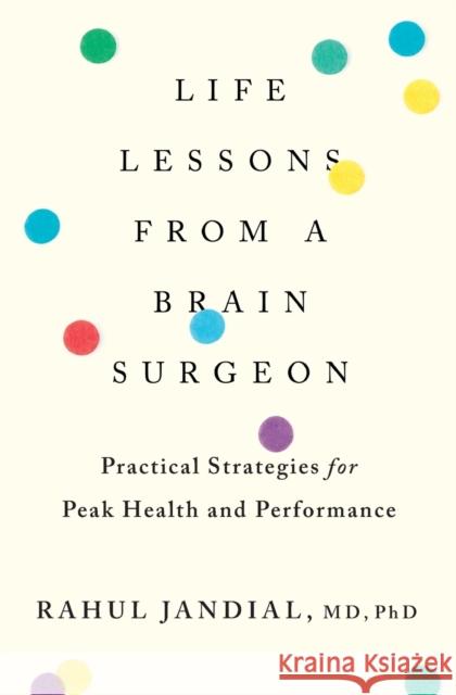 Life Lessons from a Brain Surgeon: Practical Strategies for Peak Health and Performance Jandial, Rahul 9780358410959