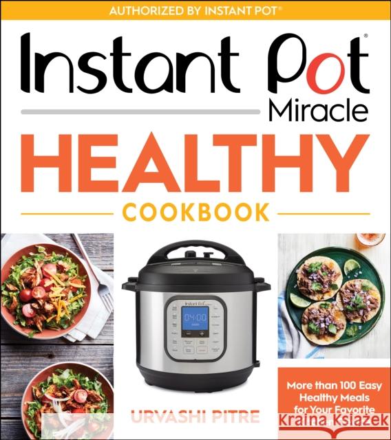 Instant Pot Miracle Healthy Cookbook: More Than 100 Easy Healthy Meals for Your Favorite Kitchen Device Urvashi Pitre 9780358413189