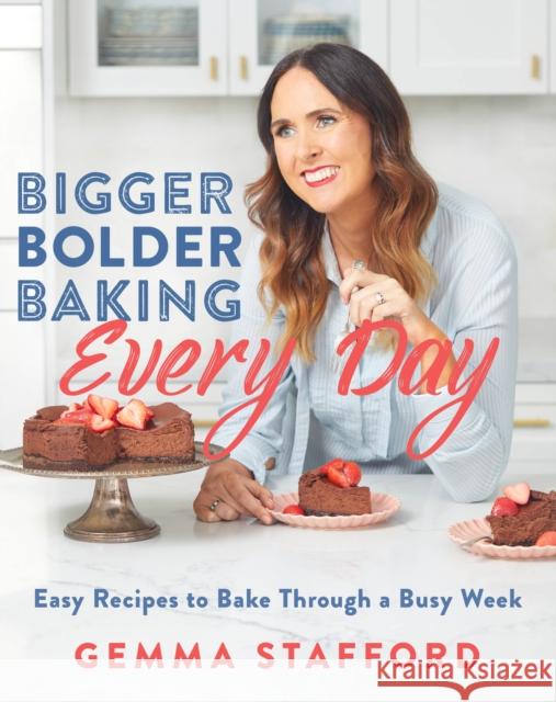 Bigger Bolder Baking Every Day: Easy Recipes to Bake Through a Busy Week Stafford, Gemma 9780358461203