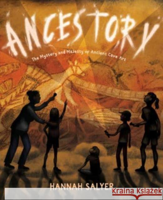 Ancestory: The Mystery and Majesty of Ancient Cave Art Hannah Salyer 9780358469841 HARPERCOLLINS