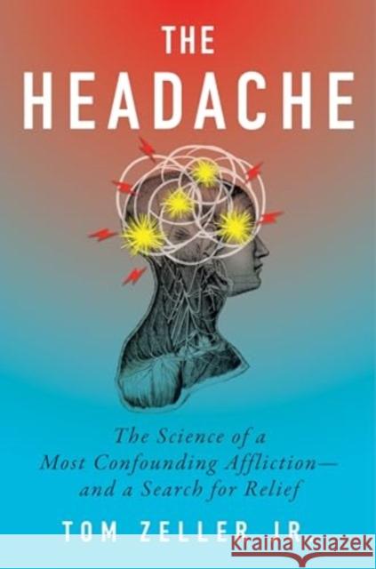 The Headache: The Science of a Most Confounding Affliction—and a Search for Relief Tom Zeller Jr. 9780358507758 HarperCollins