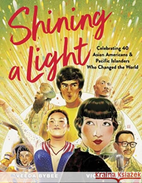 Shining a Light: Celebrating 40 Asian Americans and Pacific Islanders Who Changed the World Veeda Bybee Victo Ngai 9780358539353