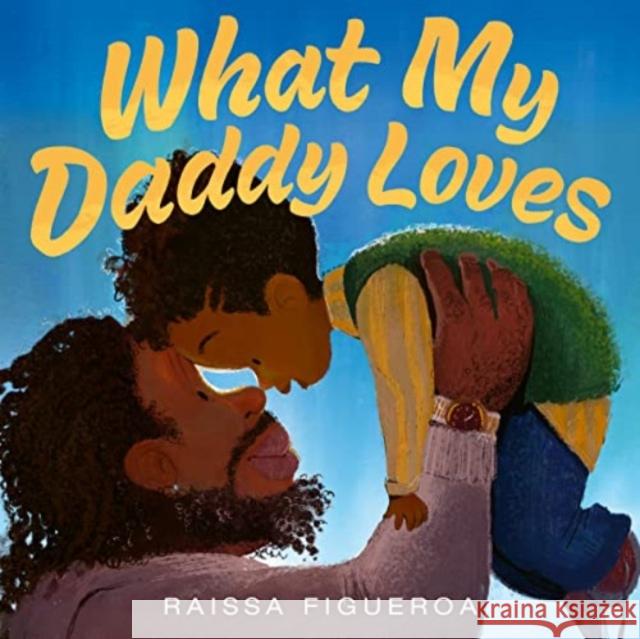 What My Daddy Loves Raissa Figueroa Raissa Figueroa 9780358588771 Clarion Books