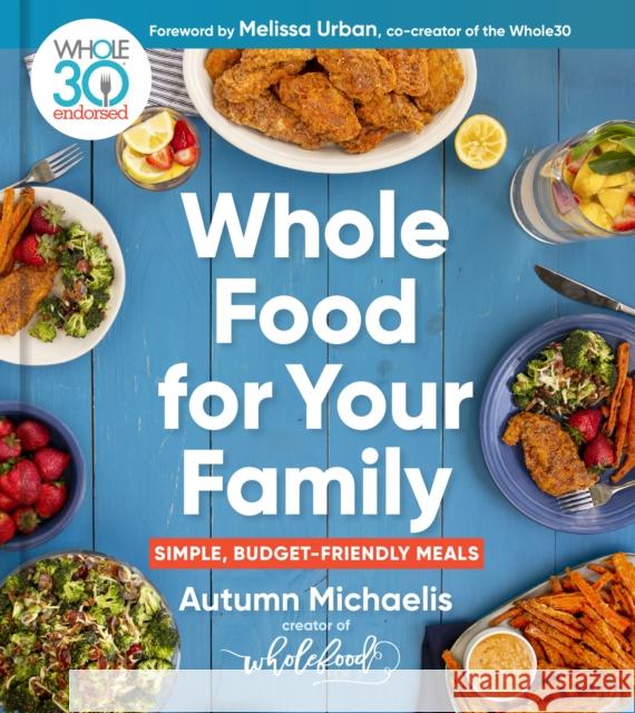 Whole Food for Your Family: 100+ Simple, Budget-Friendly Meals Michaelis, Autumn 9780358615309