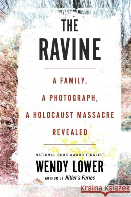 Ravine: A Family, a Photograph, a Holocaust Massacre Revealed Wendy Lower 9780358627937