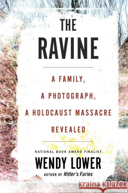 The Ravine: A Family, a Photograph, a Holocaust Massacre Revealed Wendy Lower 9780358627937