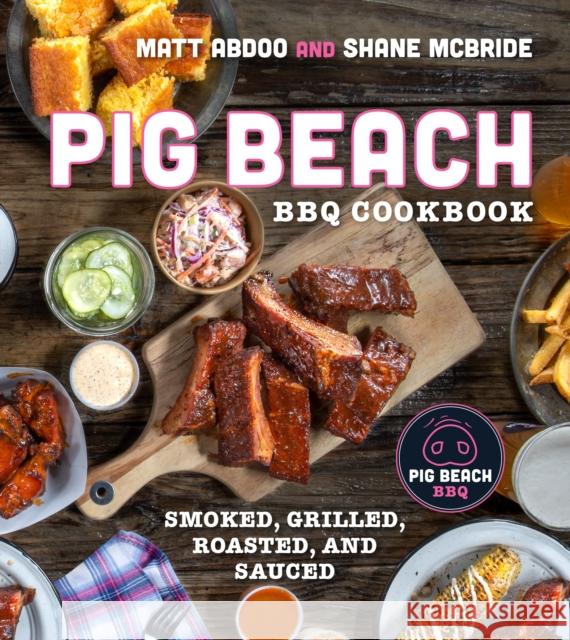 Pig Beach BBQ Cookbook: Smoked, Grilled, Roasted, and Sauced Matt Abdoo Shane McBride 9780358651888