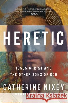 Heretic: Savior, Lover, Killer--The Many Lives and Deaths of Jesus Christ Catherine Nixey 9780358652915 Mariner Books