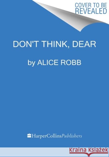 Don't Think, Dear: On Loving and Leaving Ballet Robb, Alice 9780358653332 Mariner Books