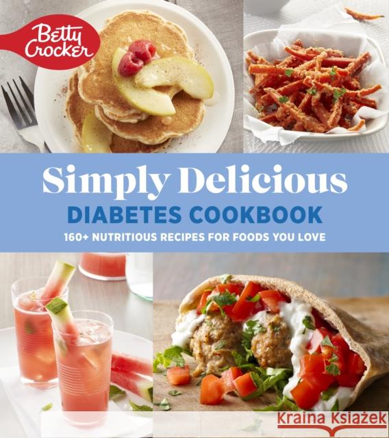 Betty Crocker Simply Delicious Diabetes Cookbook: 160+ Nutritious Recipes for Foods You Love Betty Crocker 9780358659075 Betty Crocker