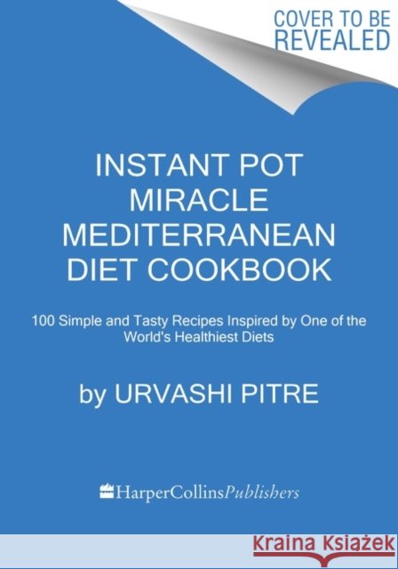 Instant Pot Miracle Mediterranean Diet Cookbook: 100 Simple and Tasty Recipes Inspired by One of the World's Healthiest Diets Urvashi Pitre 9780358693062 HarperCollins Publishers Inc