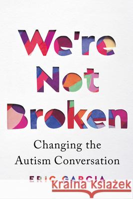 We're Not Broken: Changing the Autism Conversation Eric Garcia 9780358697145