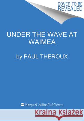 Under the Wave at Waimea Paul Theroux 9780358697381 Mariner Books