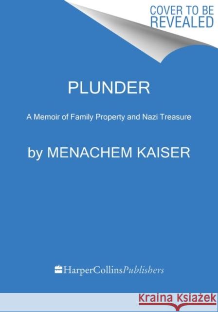 Plunder: A Memoir of Family Property and Nazi Treasure Menachem Kaiser 9780358699170