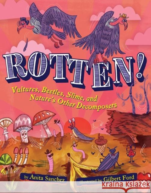 Rotten!: Vultures, Beetles, Slime, and Nature's Other Decomposers Anita Sanchez 9780358732884 HarperCollins Publishers Inc