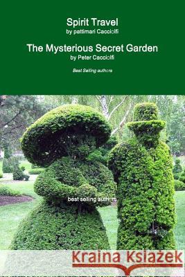 Spirit Travel & The Mysterious Secret Garden Cacciolfi, Peter 9780359000777