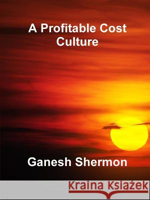 A Profitable Cost Culture Ganesh Shermon 9780359004874 Lulu.com