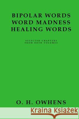 Bipolar Words Word Madness Healing Words: Selected Chapters From Both Volumes O H Owhens 9780359009824 Lulu.com