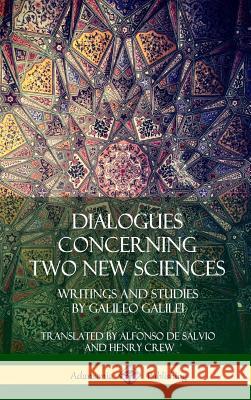 Dialogues Concerning Two New Sciences: Writings and Studies by Galileo Galilei (Hardcover) Galileo Galilei, Alfonso de Salvio, Henry Crew 9780359011797