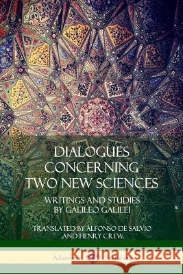 Dialogues Concerning Two New Sciences: Writings and Studies by Galileo Galilei Galileo Galilei, Alfonso de Salvio, Henry Crew 9780359011803 Lulu.com