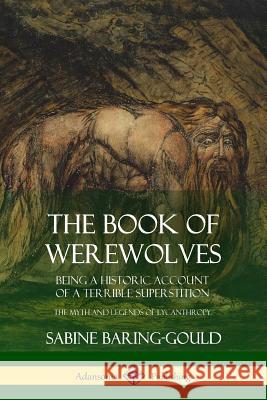 The Book of Werewolves: Being a Historic Account of a Terrible Superstition; the Myth and Legends of Lycanthropy Sabine Baring-Gould 9780359013289
